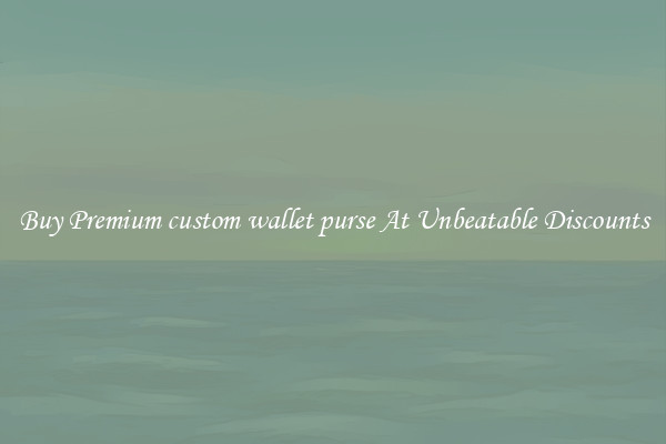 Buy Premium custom wallet purse At Unbeatable Discounts