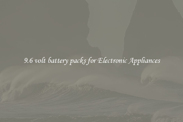 9.6 volt battery packs for Electronic Appliances