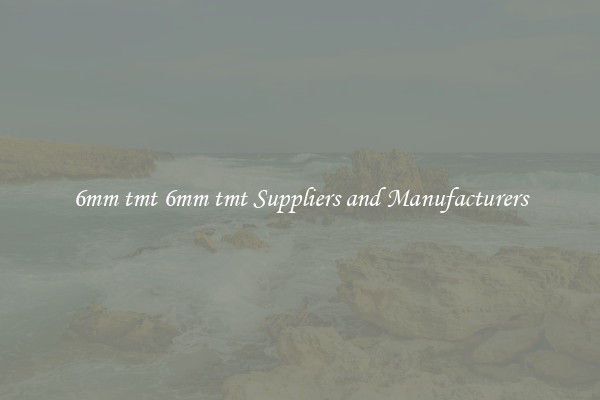 6mm tmt 6mm tmt Suppliers and Manufacturers