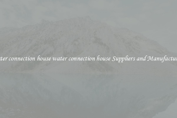 water connection house water connection house Suppliers and Manufacturers