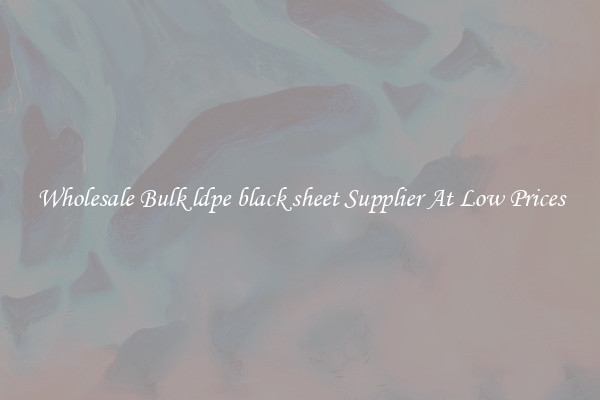 Wholesale Bulk ldpe black sheet Supplier At Low Prices