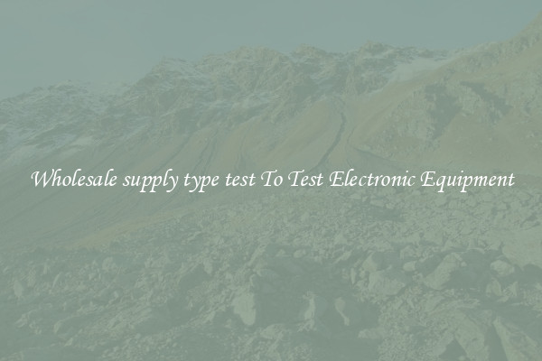 Wholesale supply type test To Test Electronic Equipment