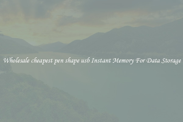 Wholesale cheapest pen shape usb Instant Memory For Data Storage