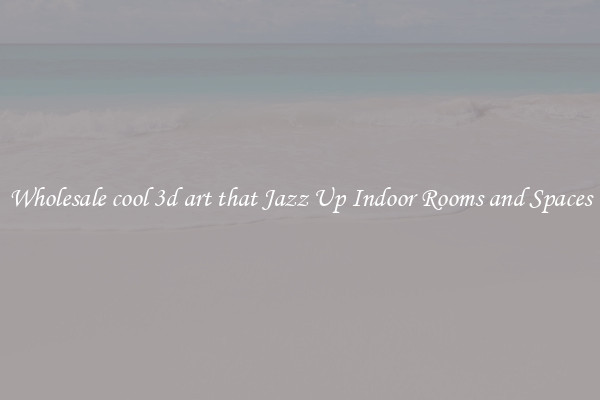 Wholesale cool 3d art that Jazz Up Indoor Rooms and Spaces
