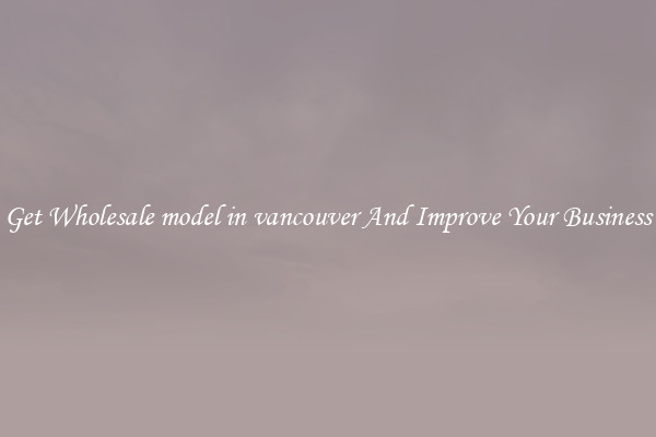 Get Wholesale model in vancouver And Improve Your Business