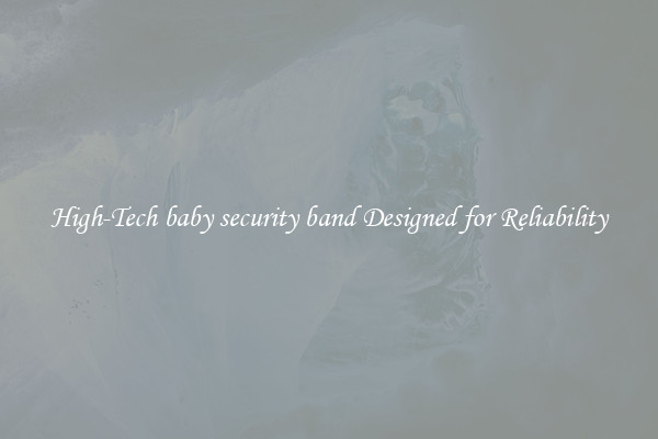 High-Tech baby security band Designed for Reliability