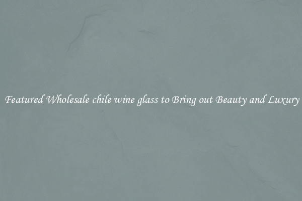 Featured Wholesale chile wine glass to Bring out Beauty and Luxury
