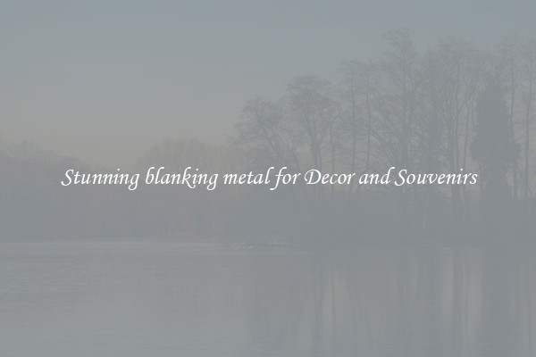 Stunning blanking metal for Decor and Souvenirs