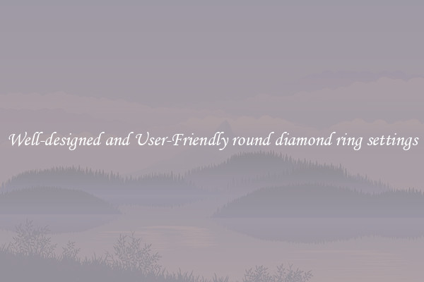 Well-designed and User-Friendly round diamond ring settings