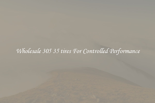 Wholesale 305 35 tires For Controlled Performance