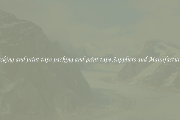 packing and print tape packing and print tape Suppliers and Manufacturers