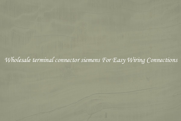 Wholesale terminal connector siemens For Easy Wiring Connections
