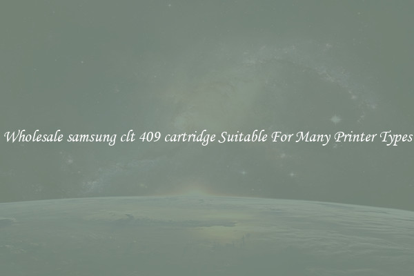 Wholesale samsung clt 409 cartridge Suitable For Many Printer Types
