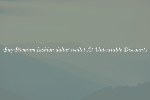 Buy Premium fashion dollar wallet At Unbeatable Discounts