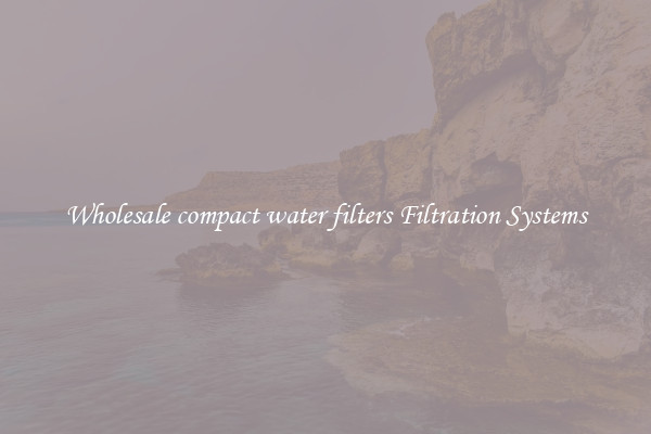 Wholesale compact water filters Filtration Systems