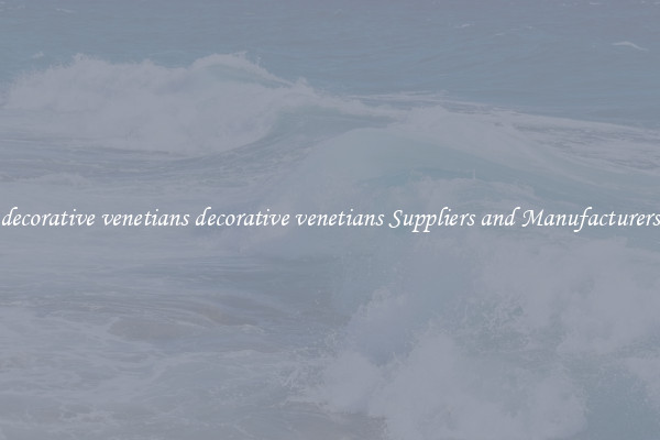 decorative venetians decorative venetians Suppliers and Manufacturers