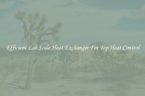 Efficient Lab Scale Heat Exchanger For Top Heat Control