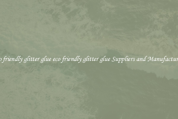 eco friendly glitter glue eco friendly glitter glue Suppliers and Manufacturers
