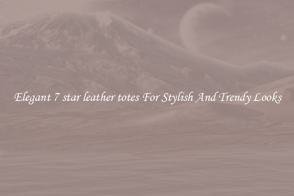 Elegant 7 star leather totes For Stylish And Trendy Looks