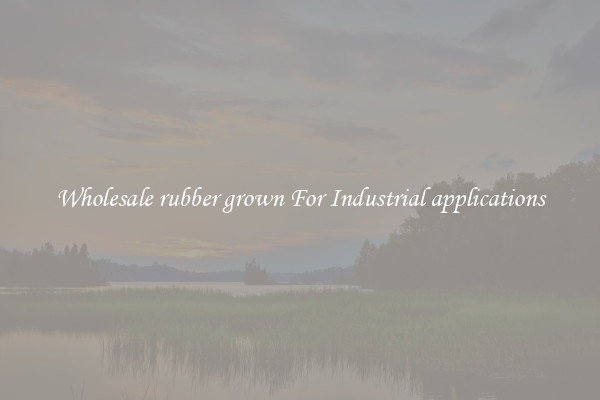 Wholesale rubber grown For Industrial applications