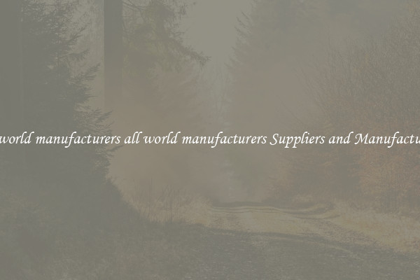 all world manufacturers all world manufacturers Suppliers and Manufacturers