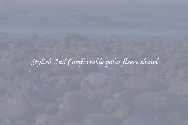 Stylish And Comfortable polar fleece shawl