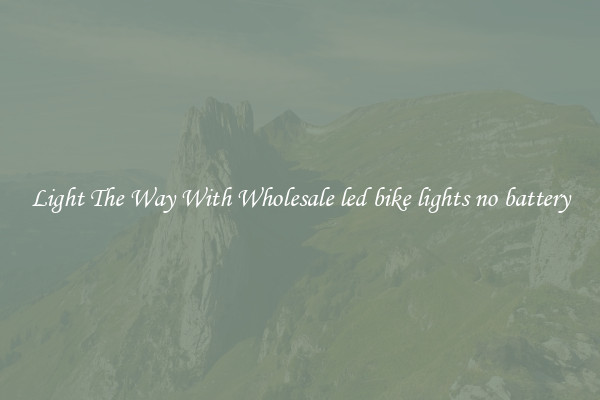 Light The Way With Wholesale led bike lights no battery