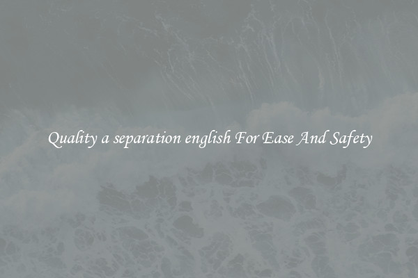 Quality a separation english For Ease And Safety