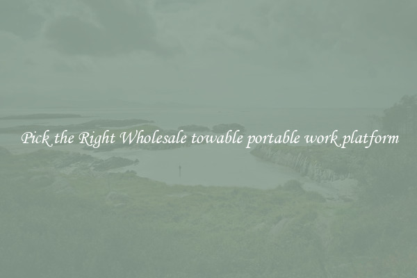 Pick the Right Wholesale towable portable work platform