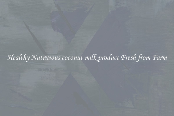 Healthy Nutritious coconut milk product Fresh from Farm