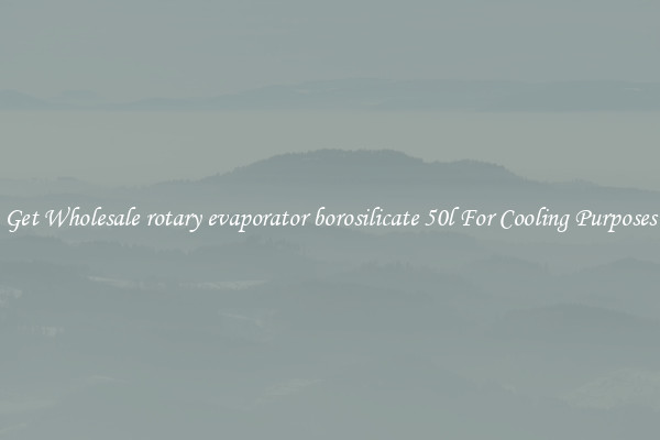 Get Wholesale rotary evaporator borosilicate 50l For Cooling Purposes