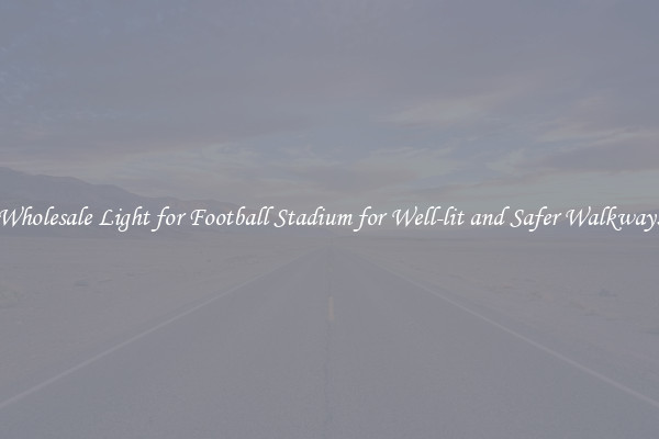 Wholesale Light for Football Stadium for Well-lit and Safer Walkways