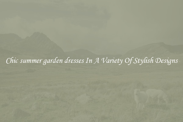 Chic summer garden dresses In A Variety Of Stylish Designs