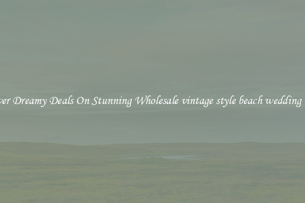 Discover Dreamy Deals On Stunning Wholesale vintage style beach wedding dresses