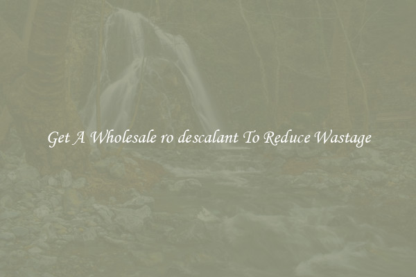 Get A Wholesale ro descalant To Reduce Wastage