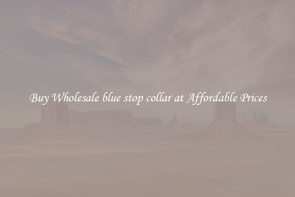 Buy Wholesale blue stop collar at Affordable Prices