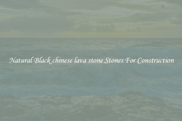 Natural Black chinese lava stone Stones For Construction