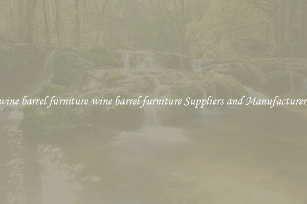 wine barrel furniture wine barrel furniture Suppliers and Manufacturers