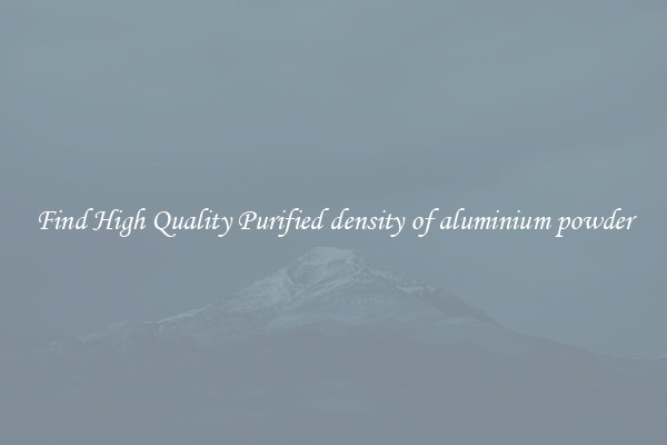 Find High Quality Purified density of aluminium powder