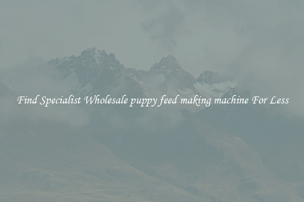  Find Specialist Wholesale puppy feed making machine For Less 