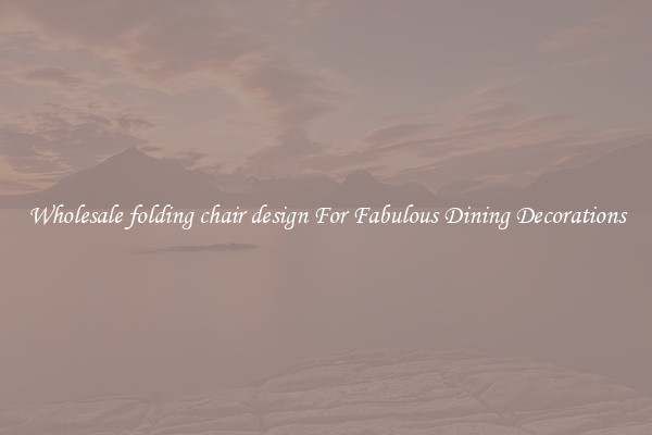 Wholesale folding chair design For Fabulous Dining Decorations