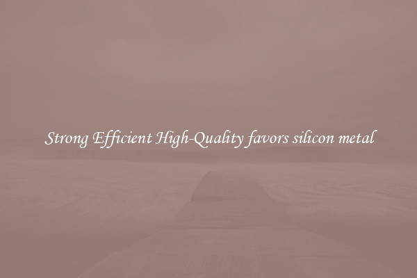 Strong Efficient High-Quality favors silicon metal