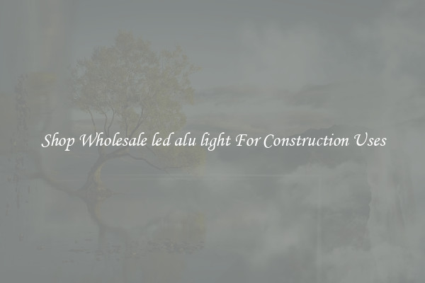 Shop Wholesale led alu light For Construction Uses