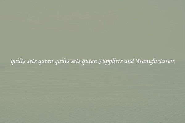 quilts sets queen quilts sets queen Suppliers and Manufacturers