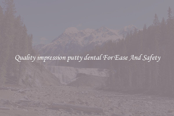 Quality impression putty dental For Ease And Safety