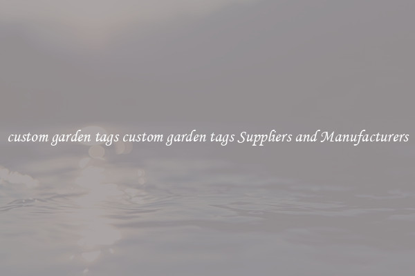 custom garden tags custom garden tags Suppliers and Manufacturers