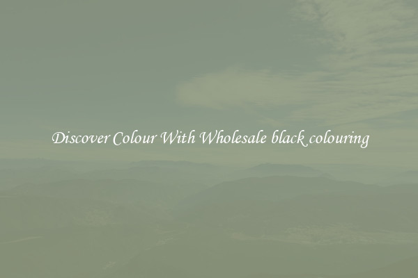 Discover Colour With Wholesale black colouring