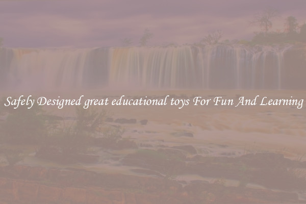 Safely Designed great educational toys For Fun And Learning