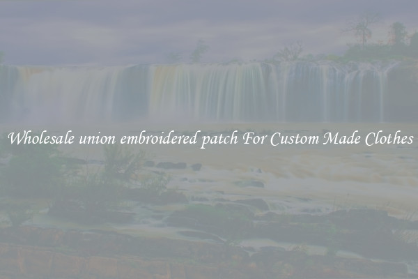Wholesale union embroidered patch For Custom Made Clothes