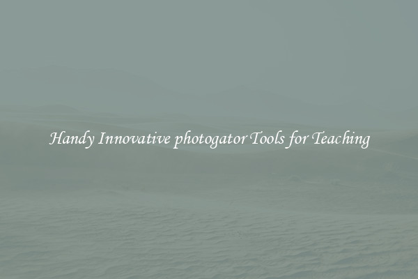 Handy Innovative photogator Tools for Teaching